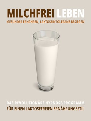 cover image of Milchfrei leben, gesünder ernähren, Laktoseintoleranz besiegen